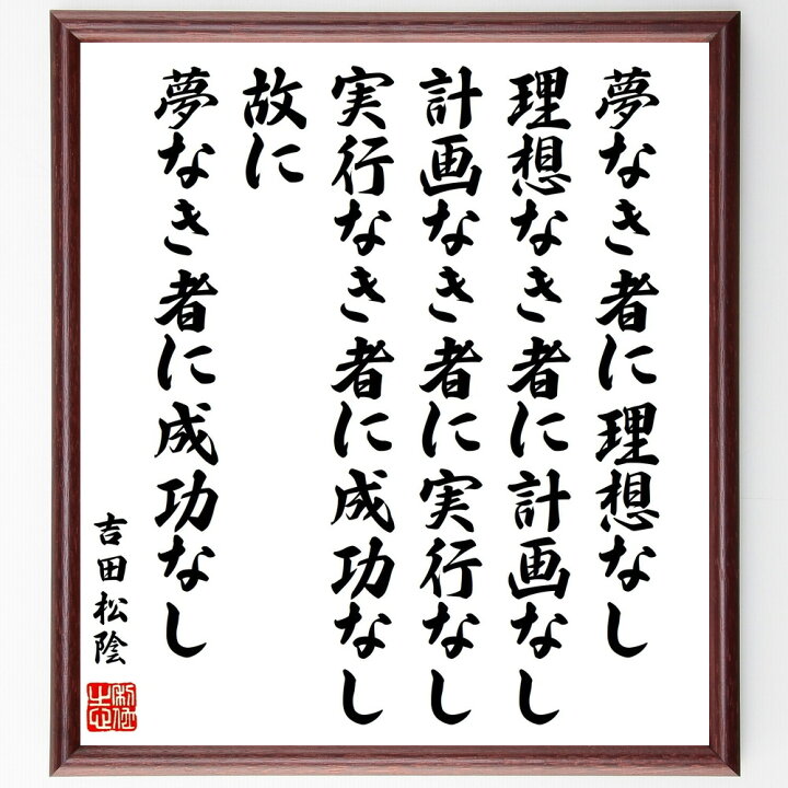 楽天市場 受注後直筆 吉田松陰の名言 夢なき者に理想なし 理想なき者に計画なし 計画なき者に実行なし 実行なき者に成功なし 額付き書道色紙 贈り物 ｷﾞ 直筆書道の名言色紙ショップ千言堂