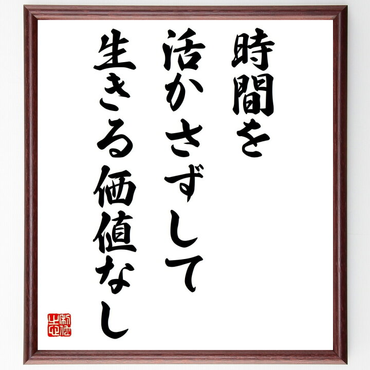 楽天市場 受注後直筆 名言 時間を活かさずして生きる価値なし 額付き書道色紙 贈り物 プレゼント ギフト 壁掛け 置物 座右の銘 格言 諺 人気 言 直筆書道の名言色紙ショップ千言堂 楽天市場 受注後直筆 名言 時間を活かさずして生きる価値なし 額付き書道色紙 贈り物 プレゼント ギフト 壁掛け 置物 座右の銘 格言 諺 人気 言 直筆書道の名言色紙ショップ千言堂