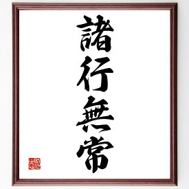 四字熟語「諸行無常」手書き書道色紙額／受注後の毛筆直筆（仏教 無常観 人生の真理 変化 哲学 悟り 時間の流れ 生と死 心の平穏 日本文化 四字熟語 名言 格言 座右の銘 プレゼント 贈り物 お祝い 偉人 グッズ 心に響く 短い アニメ 壁掛～