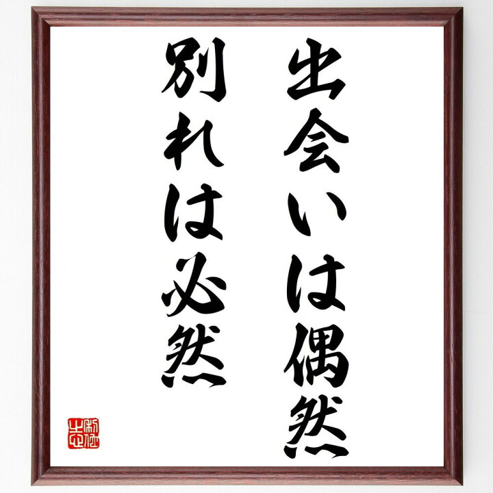 楽天市場 受注後直筆 名言 出会いは偶然 別れは必然 額付き書道色紙 贈り物 ﾌﾟﾚｾﾞﾝﾄ ｷﾞﾌﾄ 壁掛け 置物 座右の銘 格言 諺 人気 言葉 偉人 直筆書道の名言色紙ショップ千言堂