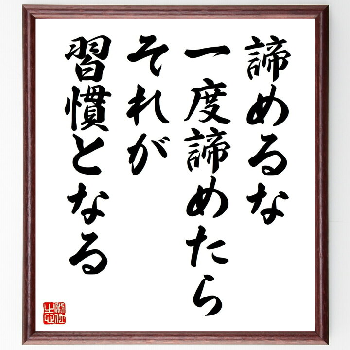 楽天市場 受注後直筆 名言 諦めるな 一度諦めたらそれが習慣となる 額付き書道色紙 贈り物 プレゼント ギフト 壁掛け 置物 座右の銘 格言 諺 人 直筆書道の名言色紙ショップ千言堂 楽天市場 受注後直筆 名言 諦めるな 一度諦めたらそれが習慣となる 額付き書道色紙 贈り物 プレゼント ギフト 壁掛け 置物 座右の銘 格言 諺 人 直筆書道の名言色紙ショップ千言堂