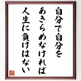 名言「自分で自分をあきらめなければ、人生に負けはない」手書き書道色紙額／受注後の毛筆直筆（自己肯定感 名言 人生 挑戦 モチベーション 自己啓発 成功 ポジティブ思考 勇気 成長 名言 格言 座右の銘 プレゼント 贈り物 お祝い 偉人 ク～