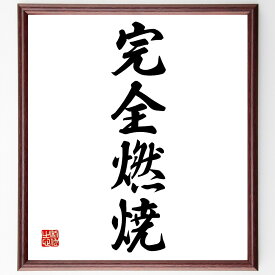四字熟語「完全燃焼」手書き書道色紙額／受注後の毛筆直筆（全力投球 努力 名言 情熱 自己実現 目標達成 充実感 人生の意味 成果 達成感 四字熟語 名言 格言 座右の銘 プレゼント 贈り物 お祝い 偉人 グッズ 心に響く 短い アニメ 壁掛け～