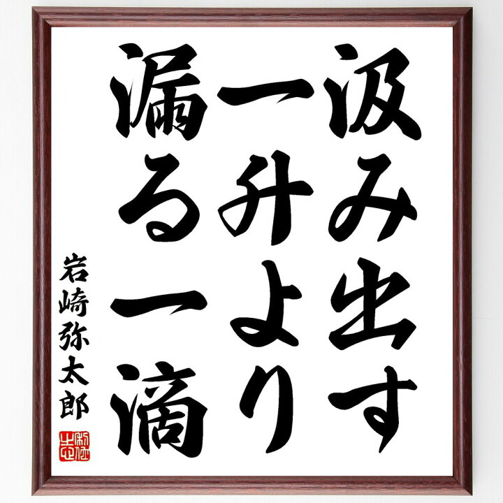 楽天市場 受注後直筆 岩崎弥太郎の名言 汲み出す一升より 漏る一滴 額付き書道色紙 贈り物 ﾌﾟﾚｾﾞﾝﾄ ｷﾞﾌﾄ 壁掛け 置物 座右の銘 格言 諺 人 直筆書道の名言色紙ショップ千言堂