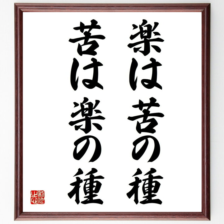 楽天市場 受注後直筆 名言 楽は苦の種苦は楽の種 額付き書道色紙 贈り物 プレゼント ギフト 壁掛け 置物 座右の銘 格言 諺 人気 言葉 偉人 武 直筆書道の名言色紙ショップ千言堂 楽天市場 受注後直筆 名言 楽は苦の種苦は楽の種 額付き書道色紙 贈り物 プレゼント ギフト 壁掛け 置物 座右の銘 格言 諺 人気 言葉 偉人 武 直筆書道の名言色紙ショップ千言堂