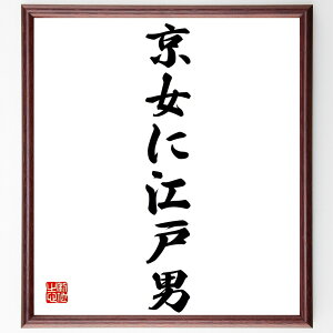 名言「京女に江戸男」手書き書道色紙額/受注後の毛筆直筆(文化の違い 恋愛 地域性 人間関係 伝統 コミュニケーション 男女の価値観 地域文化 歴史的背景 名言 格言 座右の銘 プレゼント