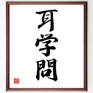 三字熟語「耳学問」手書き書道色紙額/受注後の毛筆直筆(耳学問 学び 知識 聞く力 教育 情報収集 自己啓発 知恵 経験 学習方法 三字熟語 名言 格言 座右の銘 プレゼント 贈り物 お祝い 偉