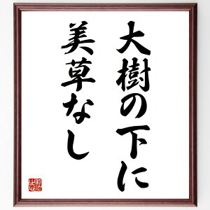 名言「大樹の下に美草なし」手書き書道色紙額/受注後の毛筆直筆(名言 自立 成長 環境 影響 人間関係 自己実現 日本のことわざ 教訓 名言 格言 座右の銘 プレゼント 贈り物 お祝い 偉人 グ