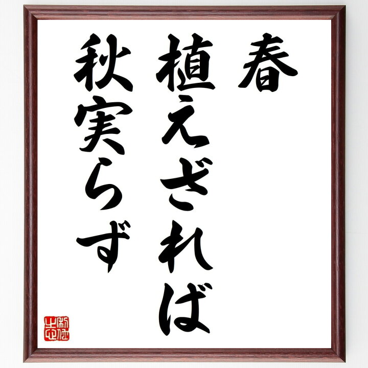 楽天市場 受注後直筆 名言 春植えざれば秋実らず 額付き書道色紙 贈り物 ﾌﾟﾚｾﾞﾝﾄ ｷﾞﾌﾄ 壁掛け 置物 座右の銘 格言 諺 人気 言葉 偉人 武 直筆書道の名言色紙ショップ千言堂