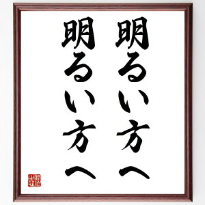 名言「明るい方へ、明るい方へ」手書き書道色紙額/受注後の毛筆直筆(明るい方 ポジティブ思考 名言 希望 前向き 人生の指針 モチベーション 幸福 心の持ち方 自己啓発 名言 格言 座右の