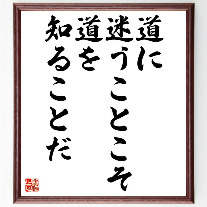 楽天市場 受注後直筆 名言 道に迷うことこそ 道を知ることだ 額付き書道色紙 贈り物 ﾌﾟﾚｾﾞﾝﾄ ｷﾞﾌﾄ 壁掛け 置物 座右の銘 格言 諺 人気 言 直筆書道の名言色紙ショップ千言堂