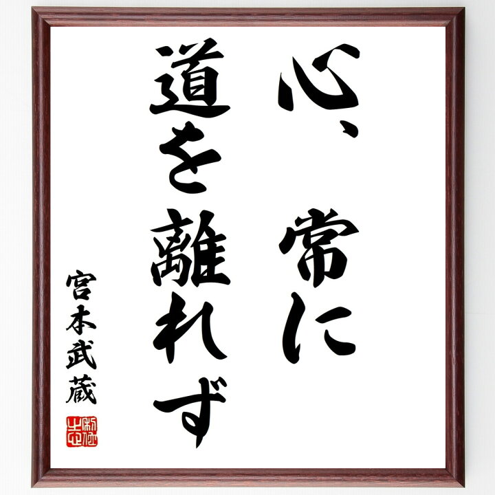 楽天市場 受注後直筆 宮本武蔵の名言 心 常に 道を離れず 額付き書道色紙 贈り物 プレゼント ギフト 壁掛け 置物 座右の銘 格言 諺 人気 言葉 直筆書道の名言色紙ショップ千言堂 楽天市場 受注後直筆 宮本武蔵の名言 心 常に 道を離れず 額付き書道色紙 贈り物 プレゼント ギフト 壁掛け 置物 座右の銘 格言 諺 人気 言葉 直筆書道の名言色紙ショップ千言堂
