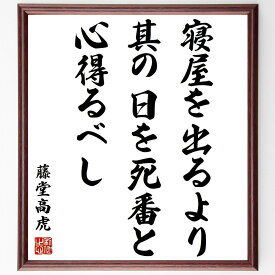 藤堂高虎の名言「寝屋を出るより其の日を死番と心得るべし」額付き書道色紙／受注後直筆（藤堂高虎 名言 グッズ 偉人 座右の銘 壁掛け 贈り物 プレゼント 故事成語 諺 格言 有名人 人気 おすすめ）