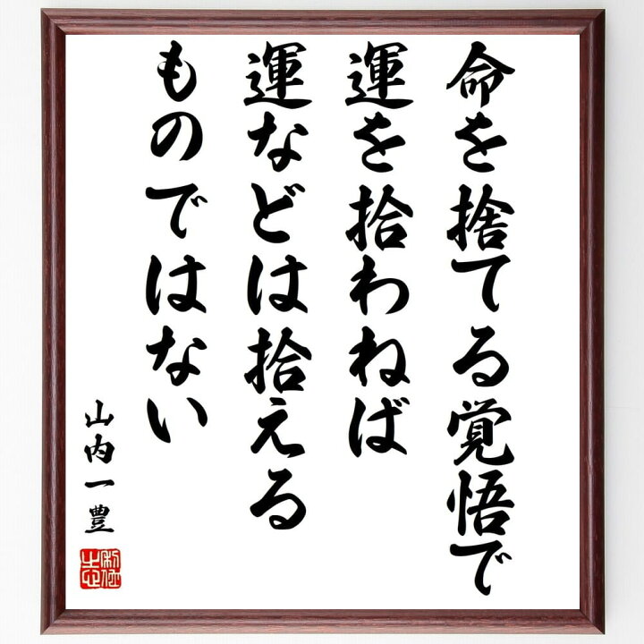 楽天市場 受注後直筆 山内一豊の名言 命を捨てる覚悟で運を拾わねば 運などは拾えるものではない 額付き書道色紙 贈り物 ﾌﾟﾚｾﾞﾝﾄ ｷﾞﾌﾄ 壁掛け 直筆書道の名言色紙ショップ千言堂
