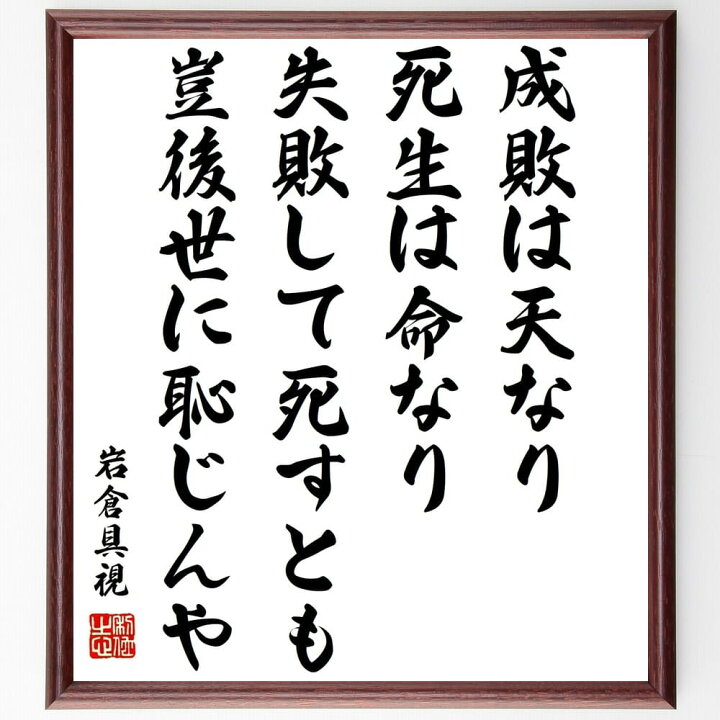 楽天市場 受注後直筆 岩倉具視の名言 成敗は天なり 死生は命なり 失敗して死すとも豈後世に恥じんや 額付き書道色紙 贈り物 ﾌﾟﾚｾﾞﾝﾄ ｷﾞﾌﾄ 壁掛 直筆書道の名言色紙ショップ千言堂