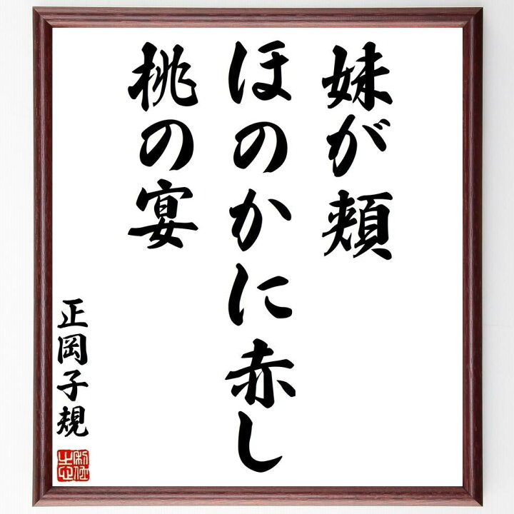 楽天市場 受注後直筆 正岡子規の俳句 短歌 妹が頬 ほのかに赤し 桃の宴 額付き書道色紙 贈り物 ﾌﾟﾚｾﾞﾝﾄ ｷﾞﾌﾄ 壁掛け 置物 座右の銘 格言 直筆書道の名言色紙ショップ千言堂