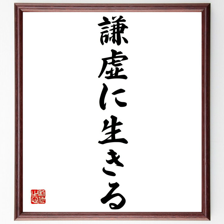 楽天市場 受注後直筆 名言 謙虚に生きる 額付き書道色紙 贈り物 プレゼント ギフト 壁掛け 置物 座右の銘 格言 諺 人気 言葉 偉人 武将 有名 直筆書道の名言色紙ショップ千言堂 楽天市場 受注後直筆 名言 謙虚に生きる 額付き書道色紙 贈り物 プレゼント ギフト 壁掛け 置物 座右の銘 格言 諺 人気 言葉 偉人 武将 有名 直筆書道の名言色紙ショップ千言堂