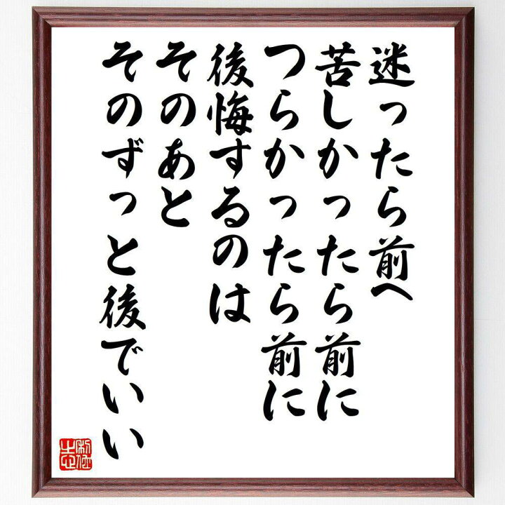 楽天市場 受注後直筆 名言 迷ったら前へ 苦しかったら前に つらかったら前に 後悔するのはそのあと そのずっと後でいい 額付き書道色紙 贈り物ﾌﾟﾚｾﾞﾝ 直筆書道の名言色紙ショップ千言堂