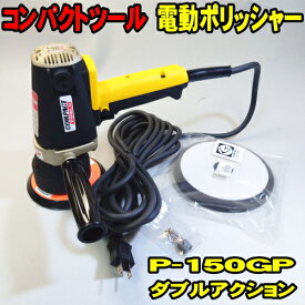 電動ポリッシャー コンパクトツール P-150GP 新型 ダブルアクション 12ミリビットで 研磨力が高く、仕上げもできる NEWモデル ダブルアクション150φ すぐに使えるバフセット 100V 業務用 ポリッシャー 磨き 研磨 艶出し 洗車 仕上げ コーティング ワックス