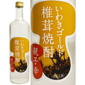 いわき菌床椎茸組合 いわきゴールド椎茸焼酎 親子幸 25度 720ml 福島県 笹の川酒造