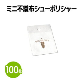 楽天　ミニ不織布シューポリシャー 100枚 靴磨き 手入れ シューケア 手が汚れない 薄くて持ち運びに便利 簡単 手軽 使い捨て 靴 クリーナー 革靴 パンプス スニーカー アメニティ ホテル 旅館 まとめ買い 消耗品 業務用