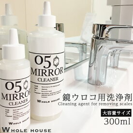 大容量 鏡ウロコ用洗浄剤 300ml WHOLE HOUSE05シリーズ【送料無料】 プロも愛用 業務用 鏡ウロコ取り 水垢取り 研磨成分ゼロ 洗剤 クリーナー 鏡 ウロコ