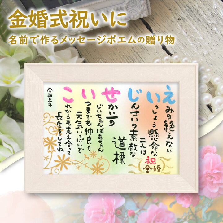 楽天市場 金婚式 祝い 名前 詩 里文字 1 2人 ネーム ポエム ウッドホワイ額入り Lineからも 敬老の日 銀婚式 紙婚式 母 父 両親 プレゼント 還暦 古希 喜寿 傘寿 米寿 卒寿 お祝い 退職 結婚 定年 誕生日 依頼 ギフト ポップ系 言葉
