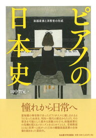 ピアノの日本史 楽器産業と消費者の形成 ／ 名古屋大学出版会
