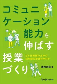 コミュニケーション能力を伸ばす授業づくり－日本語教師のための語用論的指導の手引き－ ／ スリーエーネットワーク
