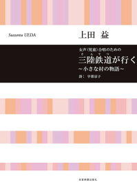 楽譜 合唱ライブラリー 上田益:女声（児童）合唱のための 三陸鉄道（さんてつ）が行く～小さな村の物語～ ／ 全音楽譜出版社