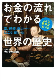 お金の流れでわかる世界の歴史 富、経済、権力・・・・・・はこう「動いた」 ／ 角川書店