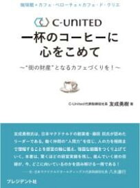 珈琲館×カフェ・ベローチェ×カフェ・ド・クリエ C-UNITED 一杯のコーヒーに心をこめて ／ プレジデント社