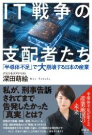 IT戦争の支配者たち「半導体不足」で大崩壊する日本の産業／深田萌 ／ 清談社Publico