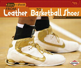 海外製絵本 知育 英語 イングリッシュ アメリカ From Leather to Basketball Shoes (Start to Finish, Second Series)海外製絵本 知育 英語 イングリッシュ アメリカ