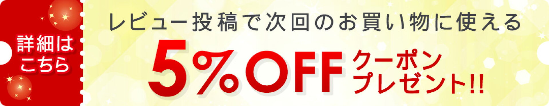 レビュー投稿で5%OFFクーポンプレゼント！