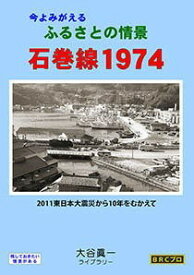 今よみがえる ふるさとの情景 石巻線 1974 ～2011 東日本大震災から10年をむかえて～ BRCプロ