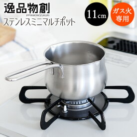 【4/24 20時～2h限定20％OFFクーポン】逸品物創 ステンレス ミニマルチポット11cm燕三条 日本製 ステンレス ポット マルチポット コンパクト ステンレスポット ミルクパン ミルクポット ミニ 小さい