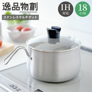 【6/20発売新商品】逸品物創 ステンレスマルチポット18cm ガス火 IH対応 燕三条 日本製 ステンレス ポット マルチポット コンパクト ステンレスポット ガラス蓋付き 煮物 炊飯 揚げ物 茹で物