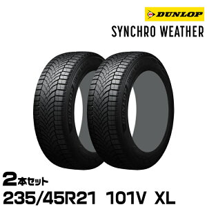 ���K�i �_�����b�v �V���N���E�F�U�[ 235/45R21 101 V XL 2�{�Z�b�g �I�[���V�[�Y���^�C�� DUNLOP SYNCHRO WEATHER 360904