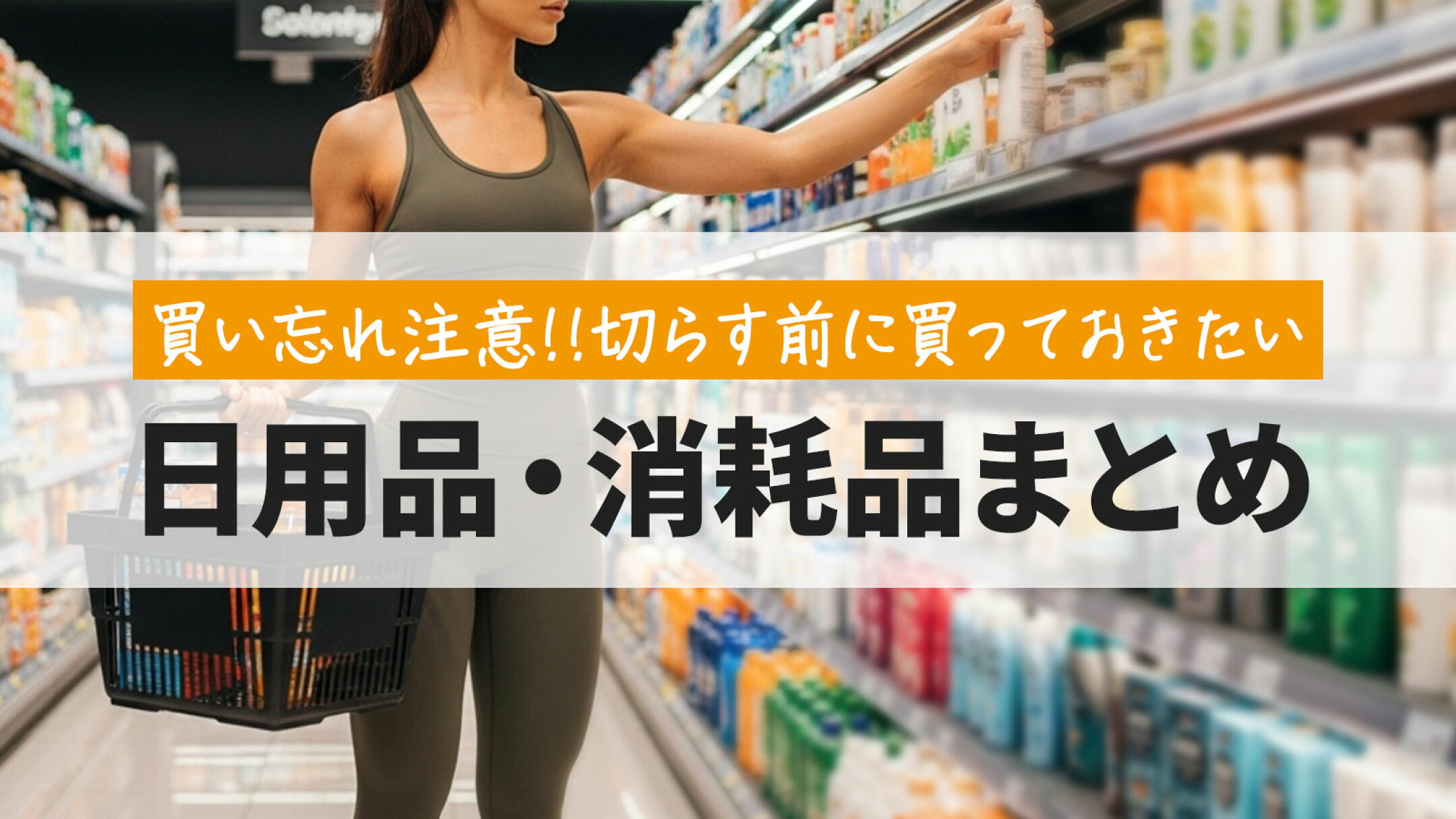 買い忘れ注意!! 切らす前に買っておきたい日用品・消耗品まとめ