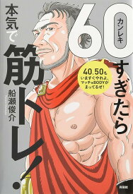 60(カンレキ)すぎたら本気で筋トレ! 船瀬 俊介; 福島 モンタ