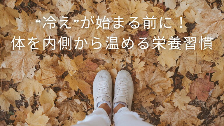 “冷え”が始まる前に!体を内側から温める栄養習慣