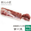 【北海道稚内産】エゾ鹿肉 ロース 300g (ブロック)【無添加】【エゾシカ肉/蝦夷鹿肉/えぞしか肉/ジビエ】
