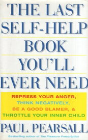 【中古】The Last Self Help Book Youll Ever Need: Repress Your Anger Think Negatively Be a Good Blamer & Throttle Your Inner Child / Ph.D. Paul Pearsall / Basic Books