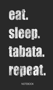 eat sleep tabata repeat: Liniertes Notizbuch fuer Tabata Sessions I Zum festhalten deiner Trainingserfolge und Uebungen