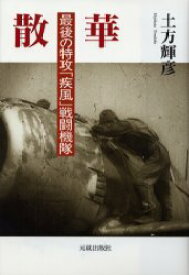 【3980円以上送料無料】散華　最後の特攻「疾風」戦闘機隊／土方輝彦／著