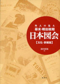 【送料無料】外人の見た幕末・明治初期日本図会　文化・景観篇　新装版／池田政敏／編