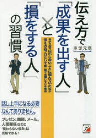【3980円以上送料無料】伝え方で「成果を出す人」と「損をする人」の習慣　あがり症で伝わらないことに悩んでいた私が伝え方のプロとして第一線で活躍している理由／車塚元章／著