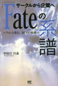 【3980円以上送料無料】サークルから企業へ「Fate」の系譜　ファンと歩む、16年の軌跡／宇田川行長／著