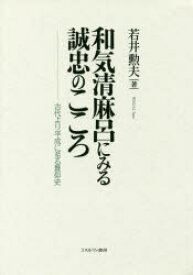 【送料無料】和気清麻呂にみる誠忠のこころ　古代より平成に至る景仰史／若井勲夫／著
